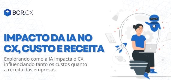 Impacto da IA no CX, custo e receita