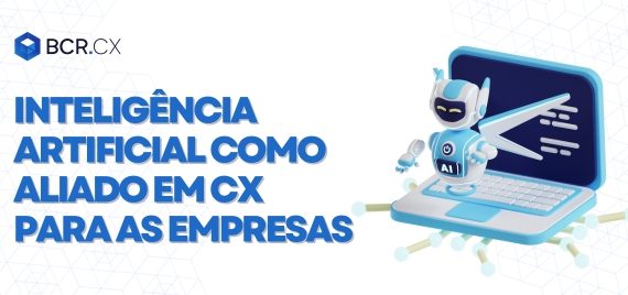 Inteligência Artificial como aliado em CX para as empresas