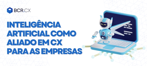 Inteligência Artificial como aliado em CX para as empresas