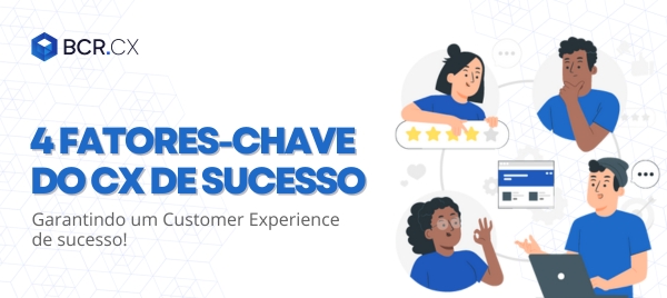 4 fatores-chave do CX de sucesso