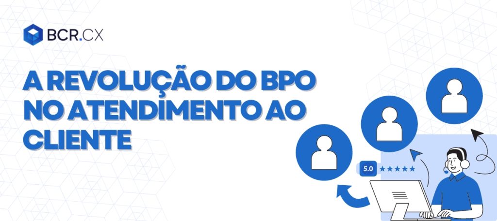 A revolução do BPO no atendimento ao cliente 