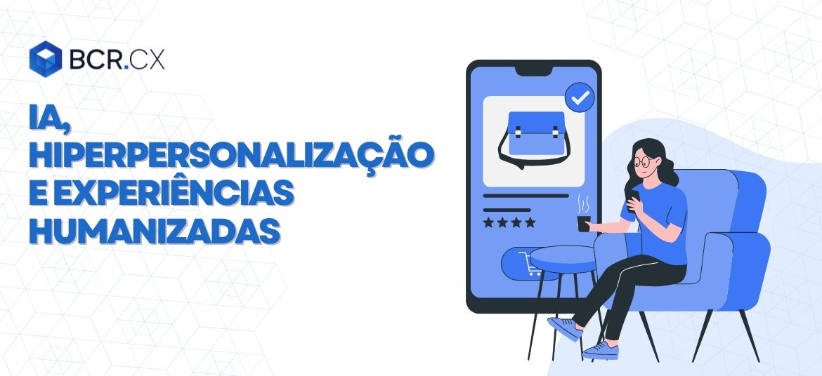 IA-hiperpersonalização-e-experiências-humanizadas